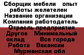 Сборщик мебели – опыт работы желателен › Название организации ­ Компания-работодатель › Отрасль предприятия ­ Другое › Минимальный оклад ­ 1 - Все города Работа » Вакансии   . Мурманская обл.,Мончегорск г.